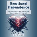 EMOTIONAL DEPENDENCE: Gain Confidence and you Can Be Comfortable with Yourself Audiobook