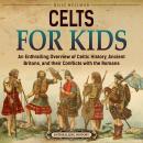 Celts for Kids: An Enthralling Overview of Celtic History, Ancient Britons, and Their Conflicts with Audiobook