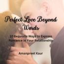 Perfect Love Beyond Words: 10 Exquisite Ways to Express Romance in Your Relationship Audiobook