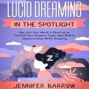 Lucid Dreaming in the Spotlight: Get into Your Mind! A Shortcut to Control Your Dreams, Open New Bra Audiobook