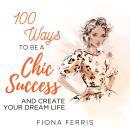 100 Ways to be a Chic Success and Create Your Dream Life Audiobook