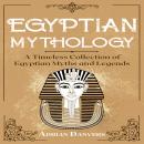 Egyptian Mythology: A Timeless Collection of Egyptian Myths and Legends Audiobook