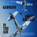 Germany vs. Great Britain in the Air: The History of the Enemy Air Forces in World War I and World W Audiobook