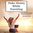 Make Money While Traveling: Online Income While Traveling Abroad or in an RV (2 in 1) Audiobook