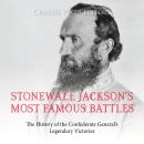 Stonewall Jackson’s Most Famous Battles: The History of the Confederate General’s Legendary Victorie Audiobook