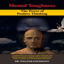 MENTAL TOUGHNESS The Power of Positive Thinking: A Guidebook on Overcoming Negative Thoughts and Emb Audiobook