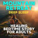 Mountain Retreat Deep Sleep Healing Bedtime Story For Adults Audiobook