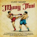 Muay Thai: A Comprehensive Guide to Thai Boxing Basics for Beginners and a Comparison with Dutch Kic Audiobook