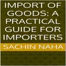 Import of Goods: A Practical Guide for Importers Audiobook