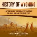 History of Wyoming: A Captivating Guide to Historical Events and Facts You Should Know About the Cow Audiobook