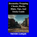 Doomsday Prepping Cheats, Hacks, Hints, Tips, And Tricks Guide Audiobook