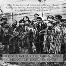 AUSCHWITZ CHILDREN AND MENGELE EXPERIMENTS: The Immoral and Atrocious Research on Children in the Auschwitz Concentration Camp during World War II Audiobook