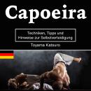 [German] - Capoeira: Techniken, Tipps und Hinweise zur Selbstverteidigung Audiobook
