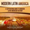 Modern Latin America: A Captivating Guide to Modern Latin American History Audiobook
