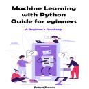 Machine Learning with Python Guide for Beginners: A Beginner's Roadmap Audiobook
