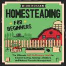 Homesteading for Beginners: The Ultimate Self-Sufficiency Guide to Country Living, Raising Livestock Audiobook