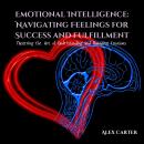 Emotional Intelligence: Navigating Feelings for Success and Fulfillment: Mastering the Art of Unders Audiobook