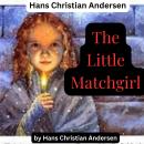 Hans Christian Anderson - The Little Match Girl: 7 stories: The Little Match Girl; The Swineherd; Th Audiobook