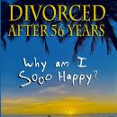 Divorced After 56 Years: Why am I Sooo Happy? Audiobook