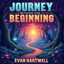 Journey Beyond the Beginning: An Immersive Experience: Unlock Success! Dive into 'Journey Beyond the Audiobook