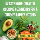 Waste Knot: Creative Cooking Techniques for a Greener Family Kitchen Audiobook