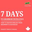 7 Days to Grammar Excellence: How to Master English from Beginner to Advanced Audiobook