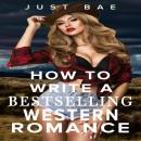 How to Write a Bestselling Western Romance: Gallup your Way to the Hearts of Readers Audiobook