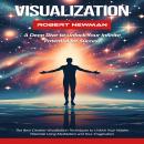 Visualization: A Deep Dive to Unlock Your Infinite Potential for Success (The Best Creative Visualiz Audiobook