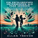 [German] - Ein erfolgreiches Unternehmen als Paar gründen: Wie man durch emotionale Bindung, Liebe,  Audiobook