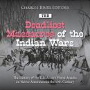 The Deadliest Massacres of the Indian Wars: The History of the U.S. Army’s Worst Attacks on Native A Audiobook