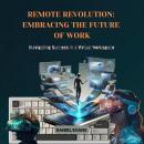 Remote Revolution: Embracing the Future of Work: Navigating Success in a Virtual Workspace Audiobook