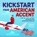 Kickstart Your American Accent: Step-by-Step Accent Training for American English Audiobook