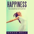 Happiness: How to Be Mindful, Develop Healthy Relationships, and Live a Happy Life Audiobook