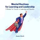 Mental Routines for Learning and Leadership: A Mindset for Success in Leadership and Education Audiobook