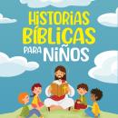 Cover of [Spanish] - Historias Bíblicas para niños: Cuentos cristianos clásicos que fomentan el amor hacia Dios. Perfectos para la hora de dormir y adecuados para niños de todas las edades