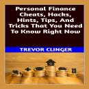 Personal Finance Cheats, Hacks, Hints, Tips, And Tricks That You Need To Know Right Now Audiobook