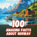 100 Amazing Facts about Norway: Adventures and Stories in the Land of Fjords Audiobook