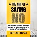 The Art of Saying NO: Learn To Stand Up For Yourself, Communicate Effectively, Set Healthy Boundarie Audiobook
