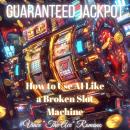 Guaranteed Jackpot: How to Use AI Like a Broken Slot Machine Audiobook