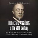 The Democratic Presidents of the 20th Century: The History of the Democrats Who Led the United State Audiobook