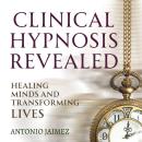 Clinical Hypnosis Revealed: Healing Minds and Transforming Lives Audiobook