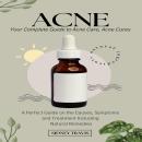 Acne: Your Complete Guide to Acne Care, Acne Cures (A Perfect Guide on the Causes, Symptoms and Trea Audiobook