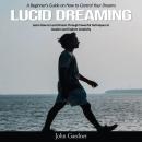 Lucid Dreaming: A Beginner’s Guide on How to Control Your Dreams (Learn How to Lucid Dream Through P Audiobook