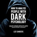 How to Analyze People with Dark Psychology: A Speed Guide to Reading Body Language on Sight, Recognize Personalities, Avoid Manipulation, and Use the Secrets of Emotional Intelligence to Your Advantage Audiobook