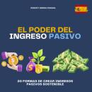 [Spanish] - El Poder del Ingreso Pasivo: 20 Formas de Crear Ingresos Pasivos Sostenible Audiobook