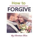 How to Forgive: Forgiveness and Forgiving Audiobook