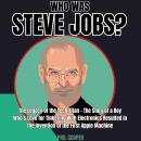 Cover of Who was Steve Jobs?: The Legacy of the Tech Titan - The Story of a Boy Who’s Love for Tinkering With Electronics Resulted in the Invention of the First Apple Machine.