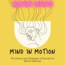Mind In Motion: The Science and Strategies of Exercise for Mental Wellness Audiobook