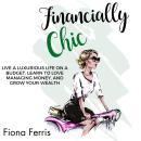 Financially Chic: Live a luxurious life on a budget, learn to love managing money, and grow your wea Audiobook