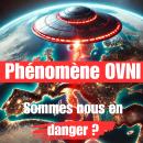 [French] - Phénomène OVNI : Sommes nous en danger ? Audiobook